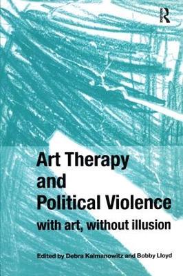 Art Therapy and Political Violence: With Art, Without Illusion - cover