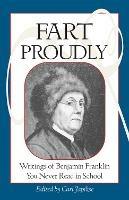 Fart Proudly: Writings of Benjamin Franklin You Never Read in School