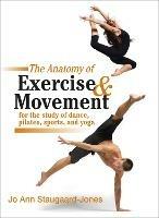 Anatomy of Exercise and Movement for the Study of Dance, Pilates, Sports, and Yoga - Jo Ann Staugaard-Jones - cover