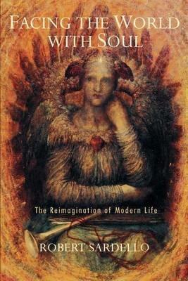 Facing the World With Soul: The Reimagination of Modern Life - Robert Sardello - cover