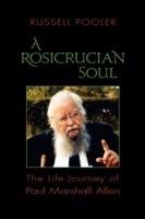 A Rosicrucian Soul: The Life Journey of Paul Marshall Allen - Russell Pooler - cover