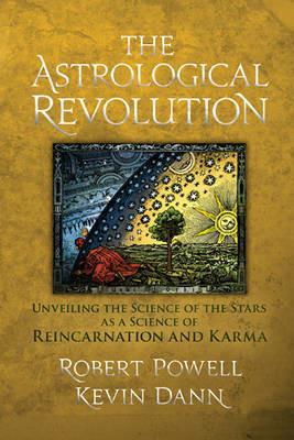 The Astrological Revolution: Unveiling the Science of the Stars as a Science of Reincarnation and Karma - Robert Powell,Kevin Dann - cover