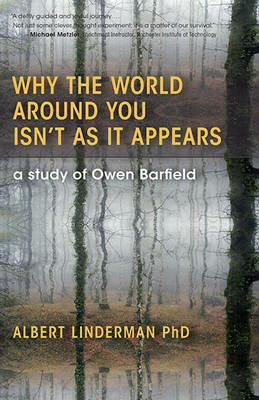 Why the World Around You Isn't As It Appears: A Study of Owen Barfield - Albert Linderman - cover