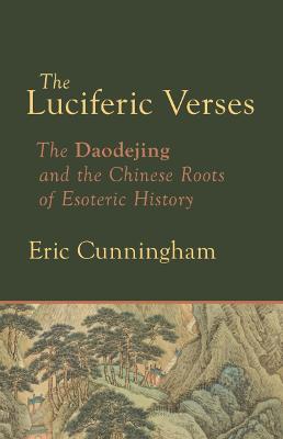 Luciferic Verses: The Daodejing and the Chinese Roots of Esoteric History - Eric Cunningham - cover