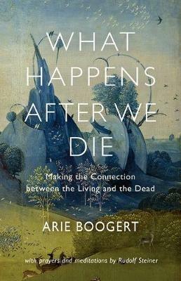 What Happens After We Die: Making the Connection Between the Living and the Dead; with Prayers and Meditations by Rudolf Steiner - Arie Boogert - cover