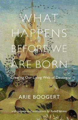 What Happens Before We Are Born: Creating Our Living Web of Destiny; with Prayers and Meditations by Rudolf Steiner - Arie Boogert - cover