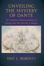 Unveiling the Mystery of Dante: An Esoteric Understanding of Dante and his Divine Comedy