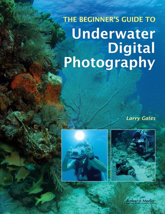 The Beginner's Guide to Underwater Digital Photography