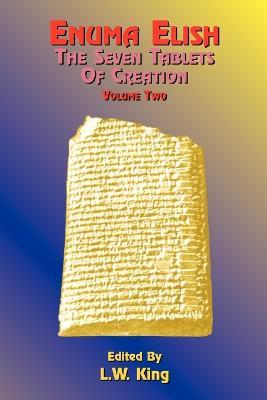 Enuma Elish: The Seven Tablets of Creation: The Babylonian and Assyrian Legends Concerning the Creation of the World and of Mankind - Paul Tice - cover