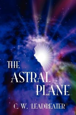 The Astral Plane - C. W. Leadbeater - cover