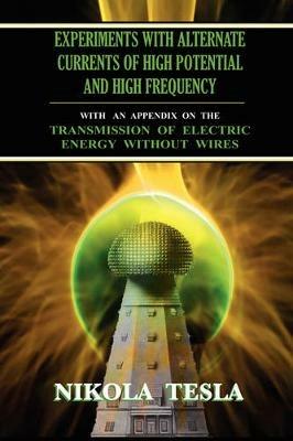 Experiments With Alternate Currents of High Potential and High Frequency - Nikola Tesla - cover