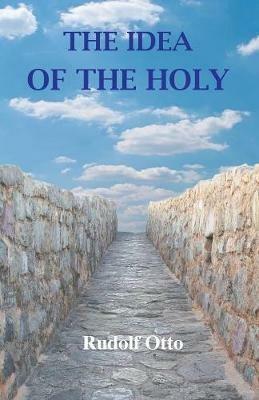 The Idea of the Holy: An Inquiry Into the Non-Rational Factor in the Idea of the Divine and Its Relation to the Rational - Rudolf Otto - cover