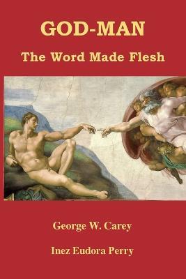 God-Man: The Word Made Flesh - George W Carey,Inez Eudora Perry - cover