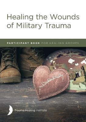 Healing the Wounds of Military Trauma Participant Book - Margaret Hill,Harriet Hill,Richard Bagg? - cover