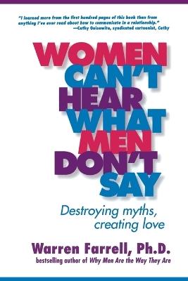 Women Can't Hear What Men Don't Say: Destroying Myths Creating Love - Warren Farrell - cover