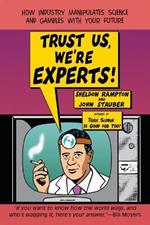 Trust Us, We'Re Experts!: How Industry Manipulates Science and Gambles with Your Future