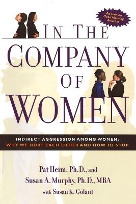 In the Company of Women: Indirect Aggression Among Women : Why We Hurt Each Other and How to Stop - Pat Heim,Susan Murphy,Susan K. Golant - cover