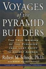 Voyages of the Pyramid Builders: The True Origins of the Pyramids from Lost Egypt to Ancient America