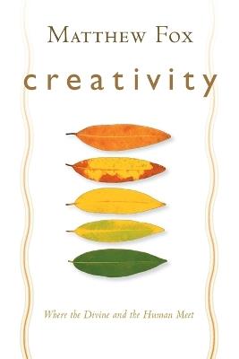 Creativity: Where the Divine and Human Meet - Matthew Fox - cover
