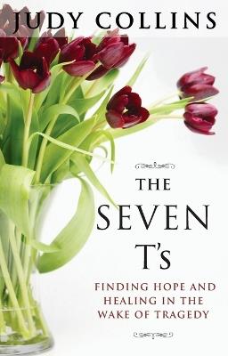 The Seven T'S: Finding Hope and Healing in the Wake of Tragedy - Judy Collins - cover