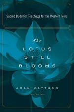 The Lotus Still Blooms: Sacred Buddhist Teachings for the Western Mind