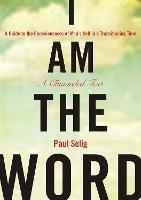 I Am the Word: A Guide to the Consciousness of Man's Self in a Transitioning Time - Paul Selig - cover
