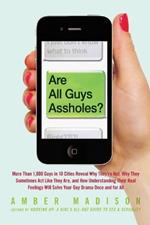 Are All Guys Assholes?: More Than 1,000 Guys in 10 Cities Reveal Why They're Not, Why They Sometimes Act  Like They Are, and How Understanding Their Real Feelings Will Solve Your Guy D