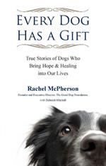 Every Dog Has a Giftt: True Stories of Dogs Who Bring Hope & Healing into Our Lives