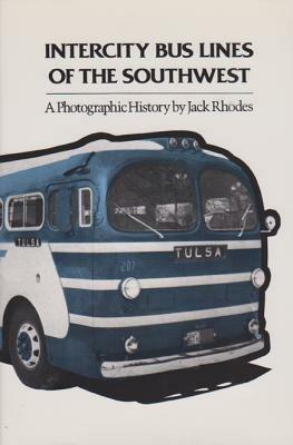 Intercity Bus Lines Of The Southwest: A Photographic History - Jack Rhodes - cover