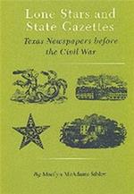 Lone Stars And State Gazettes: Texas Newspapers Before the Civil War