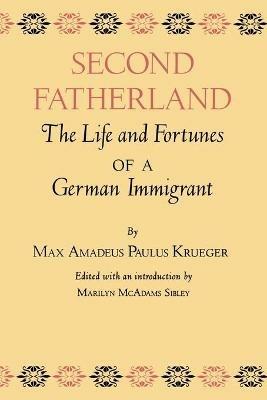 Second Fatherland: The Life and Fortunes of a German Immigrant - Max Amadeus Paulus Krueger - cover
