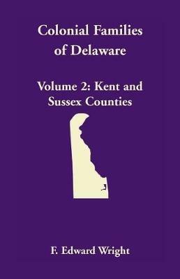 Colonial Families of Delaware, Volume 2: Kent and Sussex Counties - F Edward Wright - cover