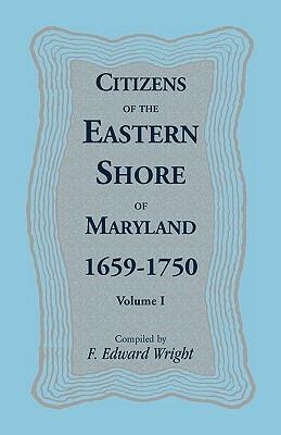 Citizens of the Eastern Shore of Maryland, 1659-1750 - F Edward Wright - cover