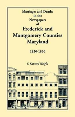 Marriages and Deaths in the Newspapers of Frederick and Montgomery Counties, Maryland, 1820-1830 - F Edward Wright - cover