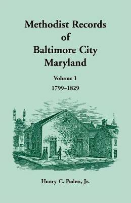 Methodist Records of Baltimore City, Volume 1, 1799-1829 - Henry C Peden - cover