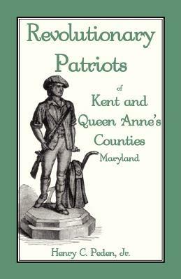 Revolutionary Patriots of Kent and Queen Anne's Counties - Henry C Peden - cover