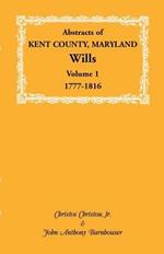 Abstracts of Kent County, Maryland Wills. Volume 1: 1777-1816