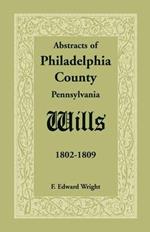 Abstracts of Philadelphia County [Pennsylvania] Wills, 1802-1809