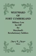 Westward of Fort Cumberland: Military Lots Set Off for Maryland's Revolutionary Soldiers