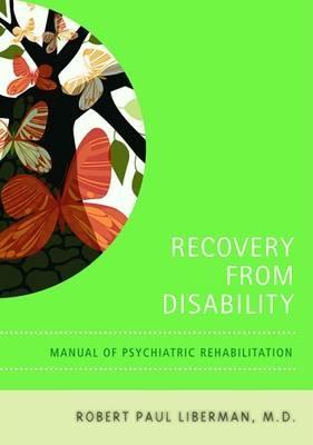 Recovery From Disability: Manual of Psychiatric Rehabilitation - Robert P. Liberman - cover