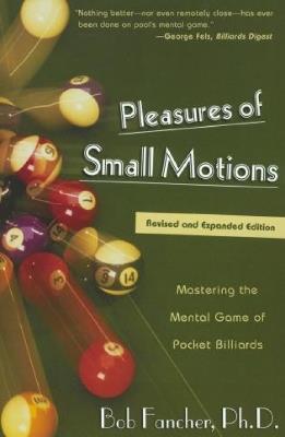 Pleasures of Small Motions: Mastering The Mental Game Of Pocket Billiards - Bob Fancher,Robert Fancher - cover
