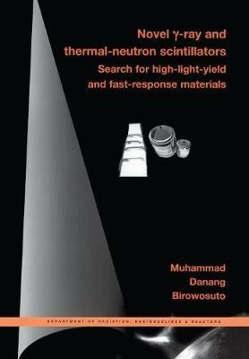 Novel Gamma-ray and Thermal-neutron Scintillators: Search for High-light-yield and Fast-response Materials - M.D. Birowosuto - cover