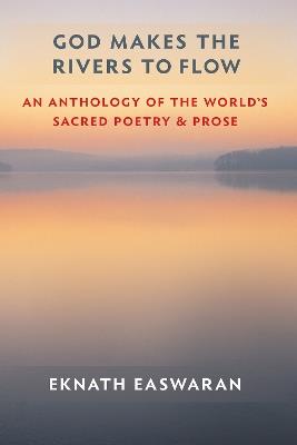 God Makes the Rivers to Flow: An Anthology of the World's Sacred Poetry and Prose - Eknath Easwaran - cover