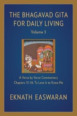 The Bhagavad Gita for Daily Living, Volume 3: A Verse-by-Verse Commentary: Chapters 13-18 To Love Is to Know Me - Eknath Easwaran - cover