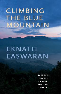 Climbing the Blue Mountain: A Guide to Meditation and the Spiritual Journey - Eknath Easwaran - cover