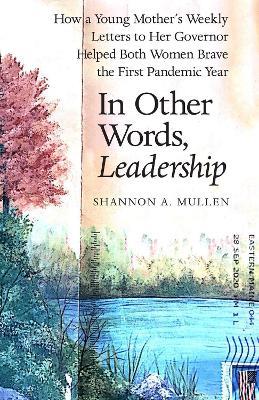 In Other Words, Leadership: How a Young Mother's Weekly Letters to Her Governor Helped Both Women Brave the First Pandemic Year - Shannon A. Mullen - cover