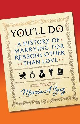 You'll Do: A History of Marrying for Reasons Other Than Love - Marcia A. Zug - cover