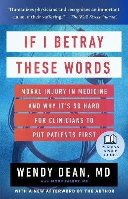 If I Betray These Words: Moral Injury in Medicine and Why It's So Hard for Clinicians to Put Patients First - Wendy Dean,Simon Talbot - cover