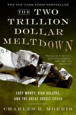The Two Trillion Dollar Meltdown: Easy Money, High Rollers, and the Great Credit Crash - Charles Morris - cover