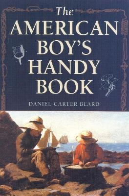 The American Boy's Handy Book: What to Do and How to Do It - Daniel Carter Beard - cover